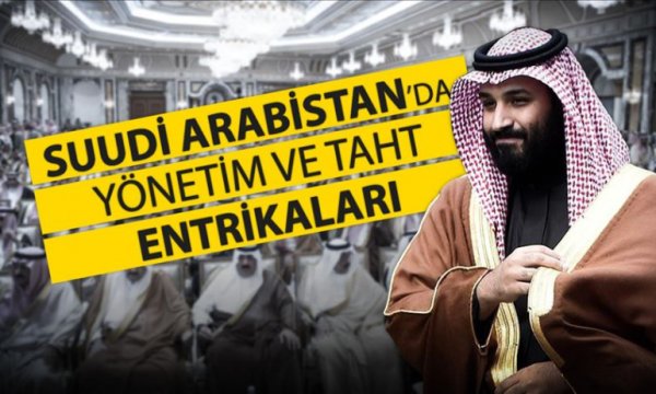Suudi Arabistan’da yönetim ve taht entrikaları 