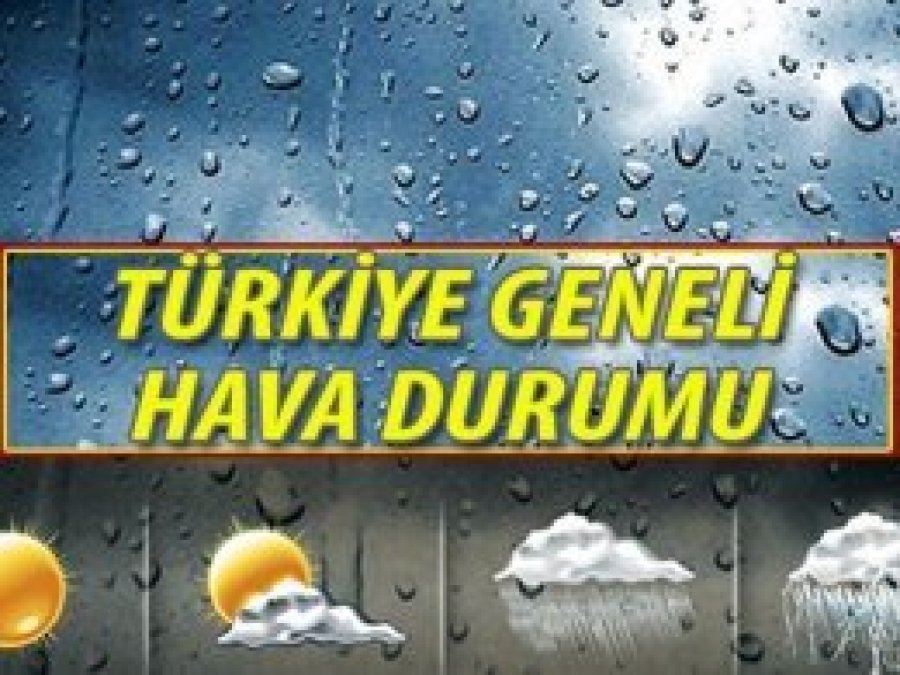 Türkiye geneli hava durumu nasıl olacak?